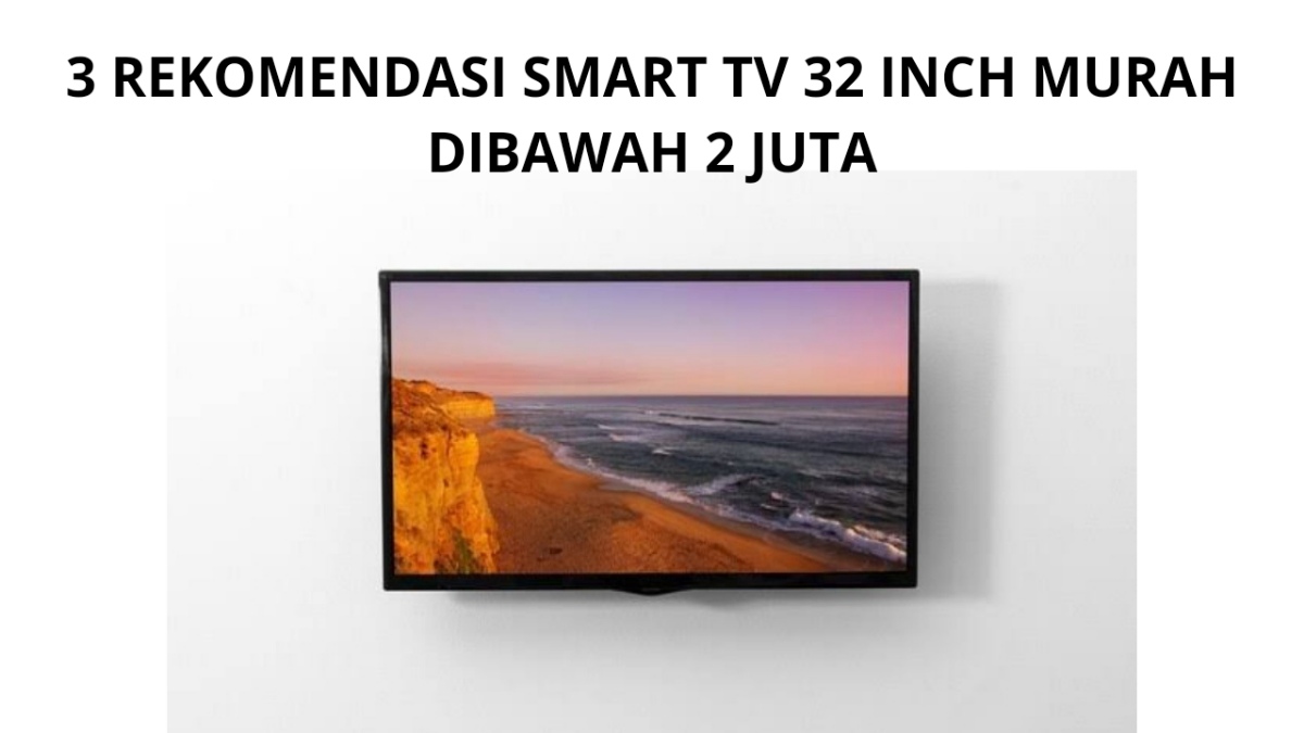 3 Rekomendasi Smart TV 32 Inch Murah Dibawah 2 Juta, Bisa Nonton Siaran Biasa Sampai Streaming