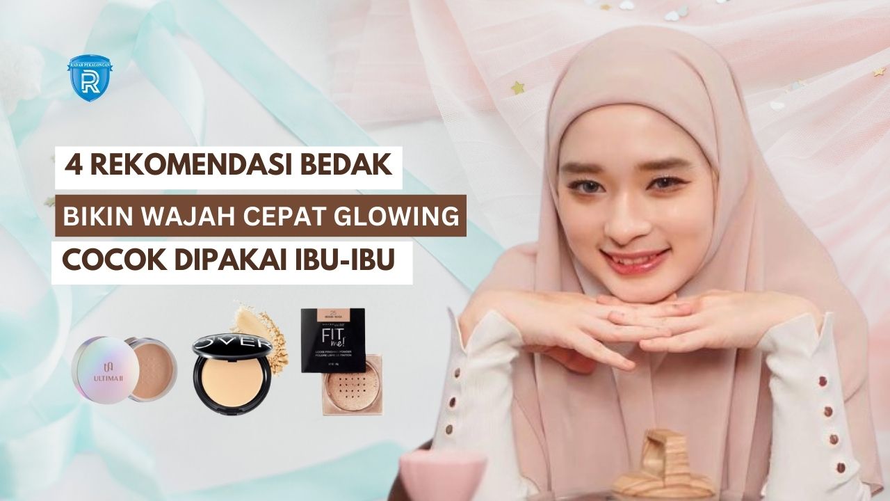 4 Rekomendasi Bedak yang Bikin Wajah Cepat Glowing Bebas Flek Hitam, Cocok Dipakai Ibu-Ibu Rumah Tangga