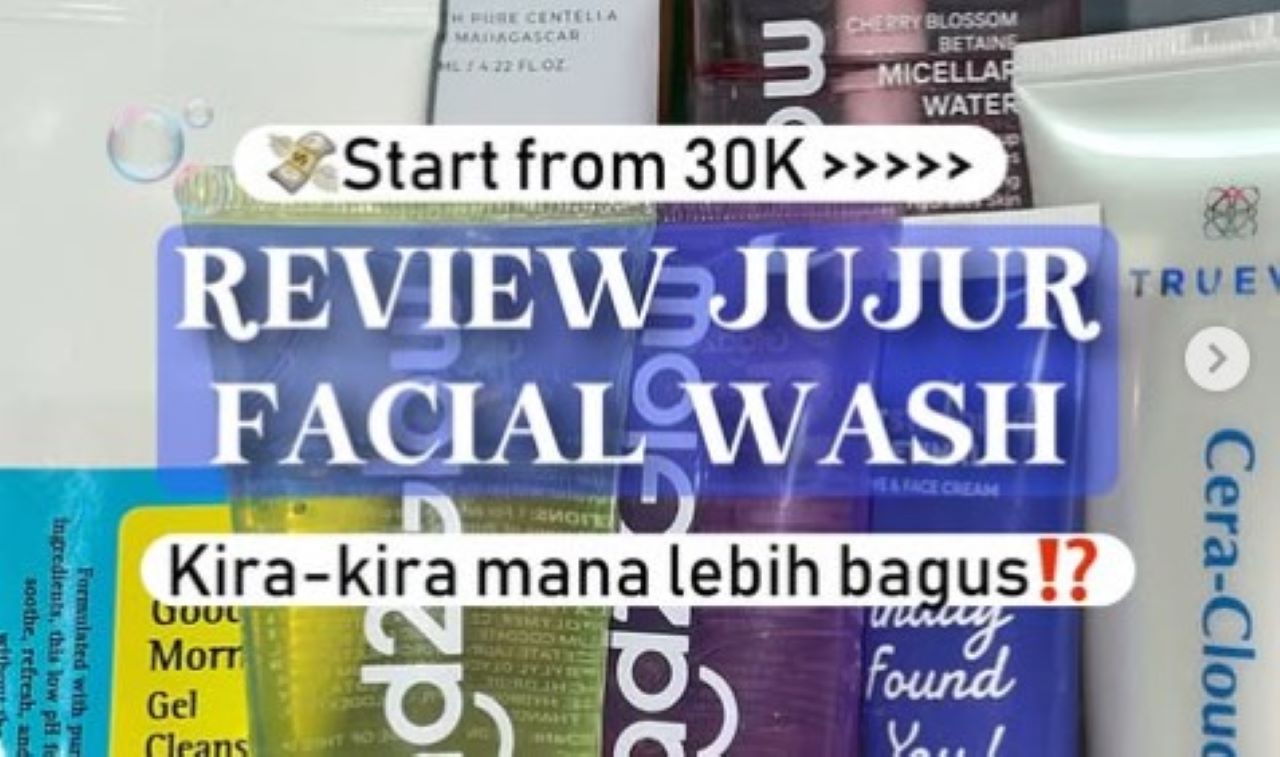 Review Jujur Facial Wash untuk Daily Skincare, Ada yang Gentle dan Nyaman Tapi Lama Kelamaan Kok…