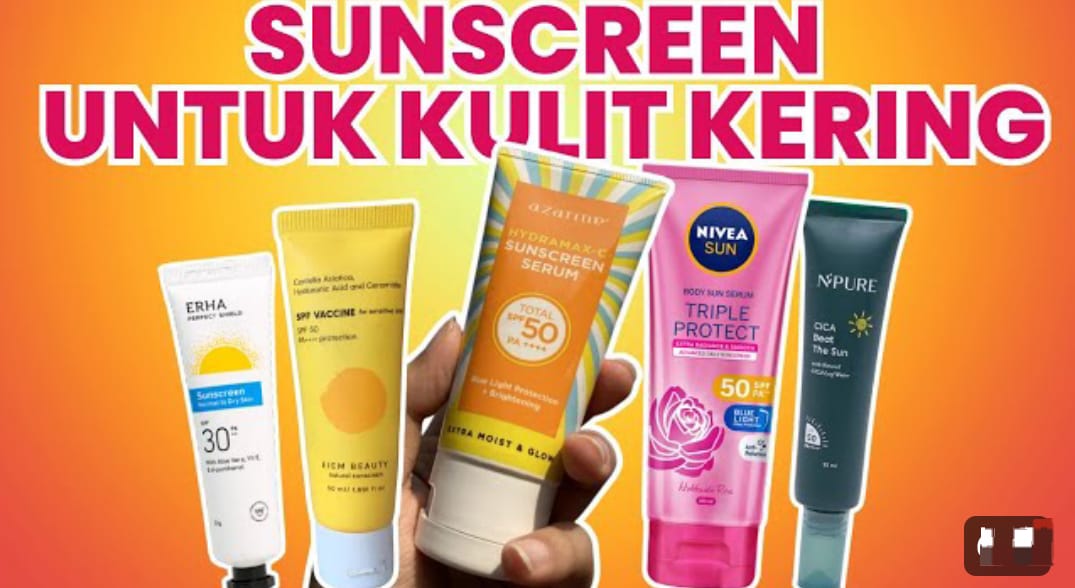 3 Rekomendasi Sunscreen untuk Kulit Kering dan kusam yang Cocok Hilangkan Flek Hitam, Wajah Glowing Tanpa Noda