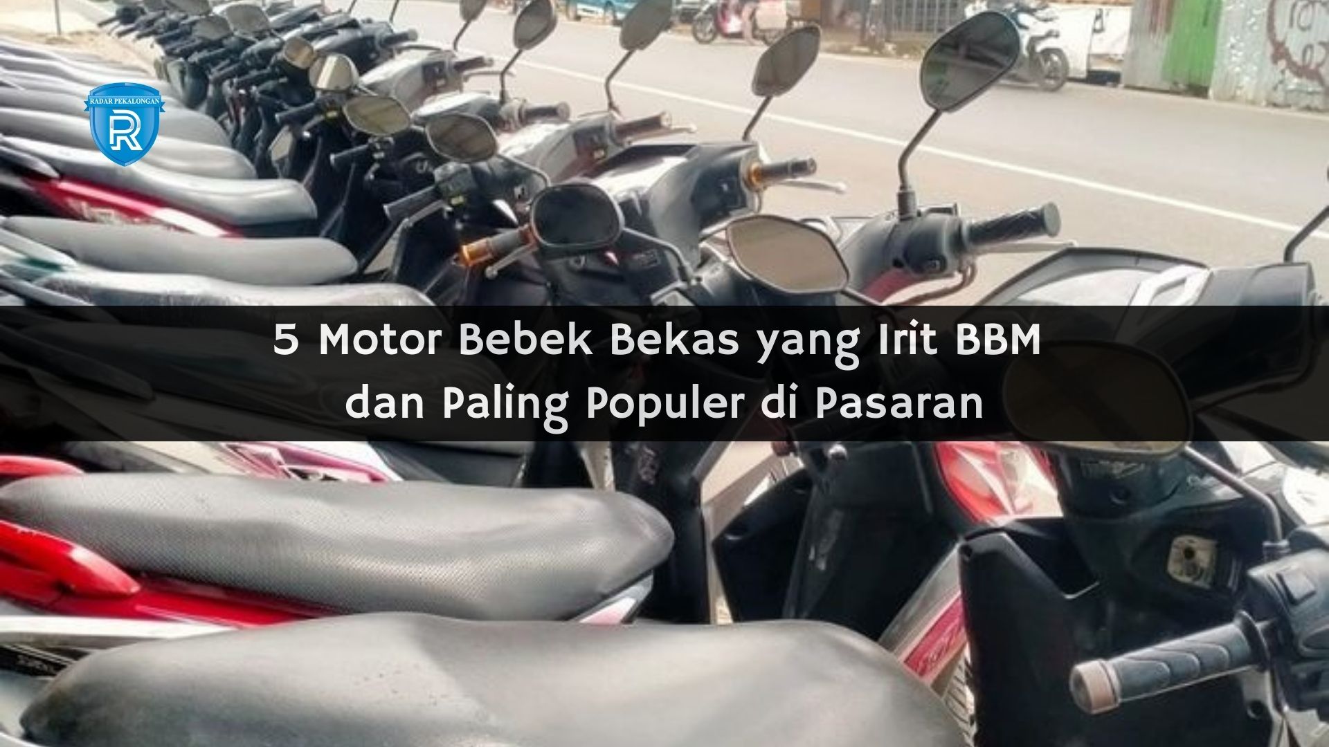 Murah Meriah! Inilah 5 Motor Bebek Bekas yang Irit BBM dan Paling Populer di Pasaran