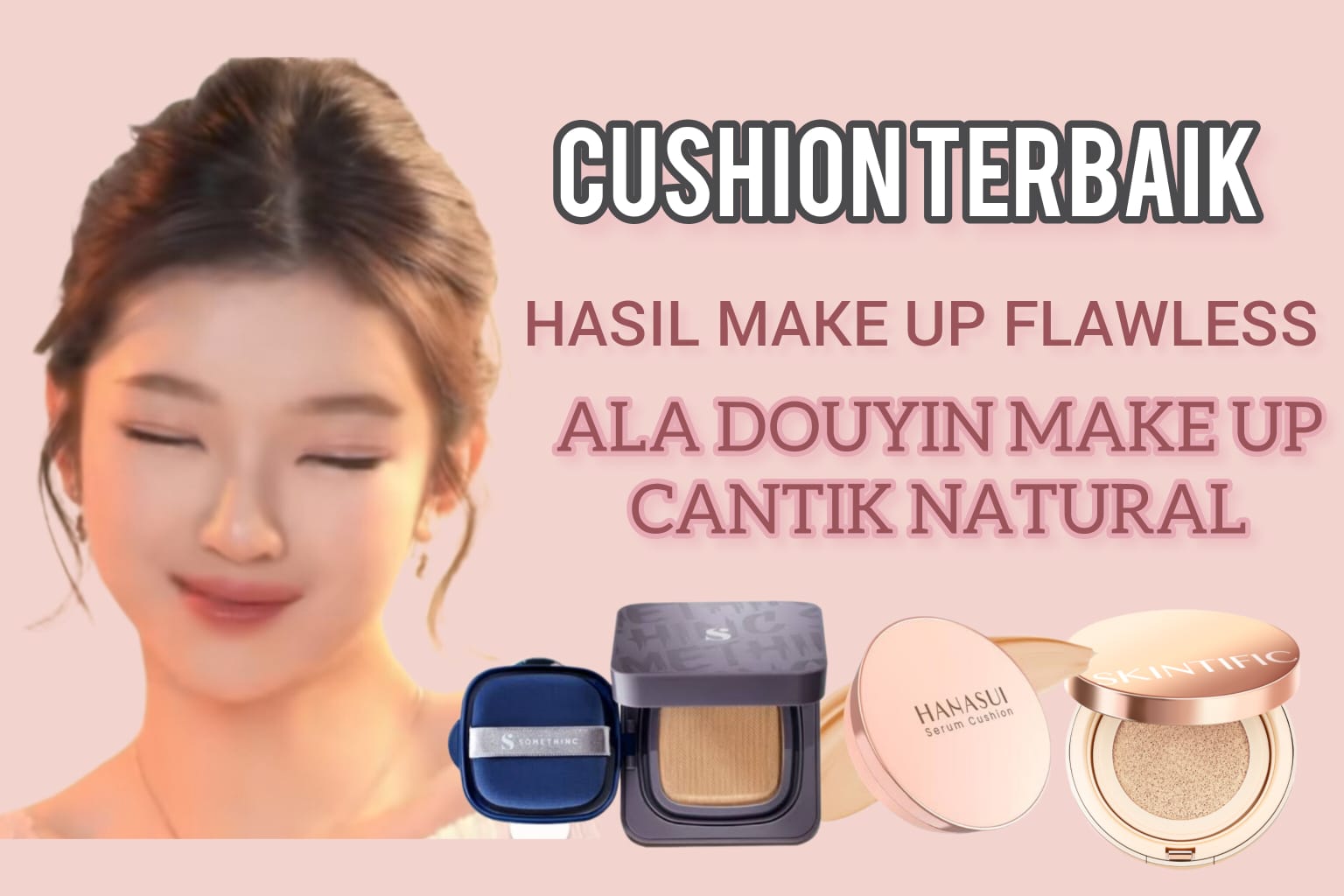 3 Cushion Terbaik untuk Hasilkan Make Up Flawless dan Glowing, Cocok untuk Trend Douyin Make Up ala Cewek Cina