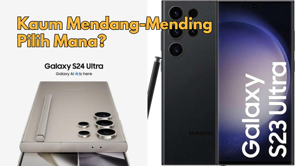 Mana Lebih Oke? Temukan Performa Terbaik Melalui Review Perbandingan Samsung S24 Ultra vs Samsung S23 Ultra