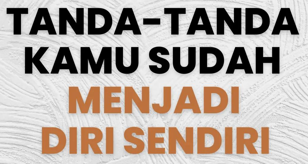 7 Tanda-Tanda Kamu Sudah Menjadi Diri Sendiri, Salah Satunya Jujurlah Pada Dirimu Sendiri