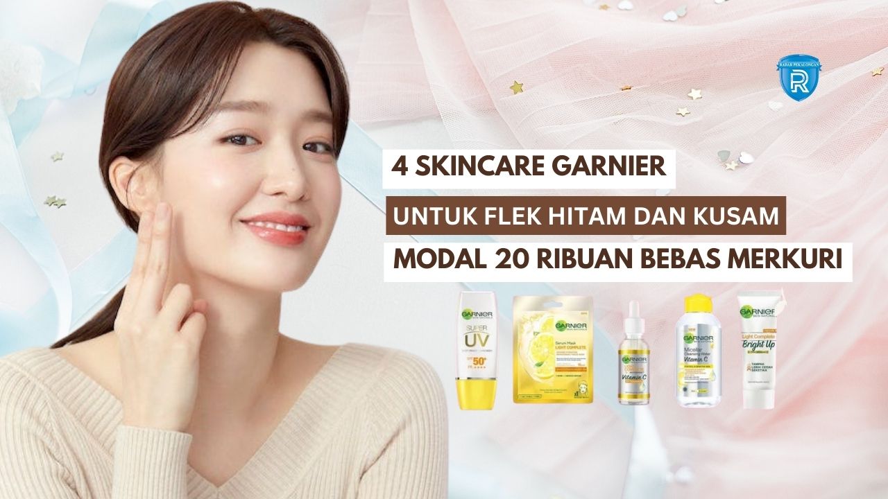 4 Skincare Garnier untuk Flek Hitam dan Kusam, Wajah Langsung Glowing Modal 20 Ribuan Bebas Merkuri