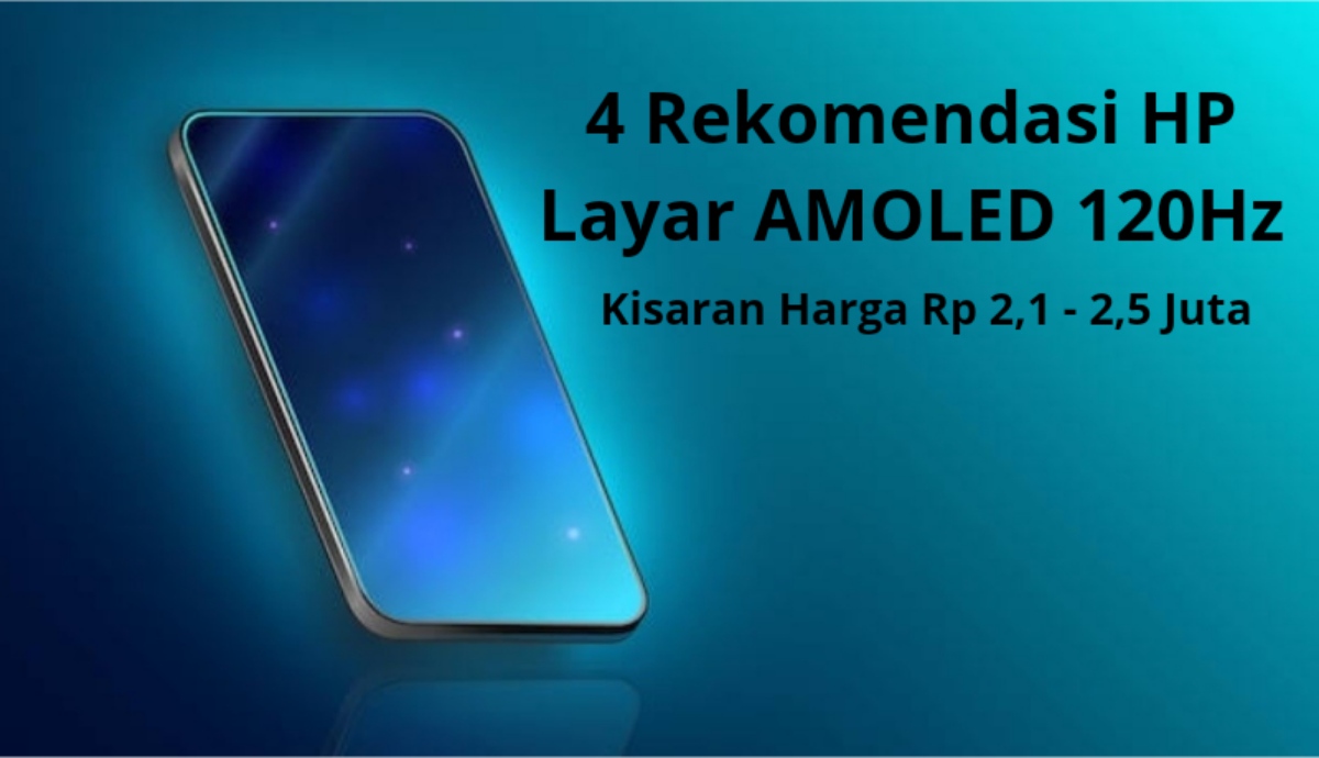 4 Rekomendasi HP Layar AMOLED 120Hz, Kisaran Harga Rp 2,1 - 2,5 Juta