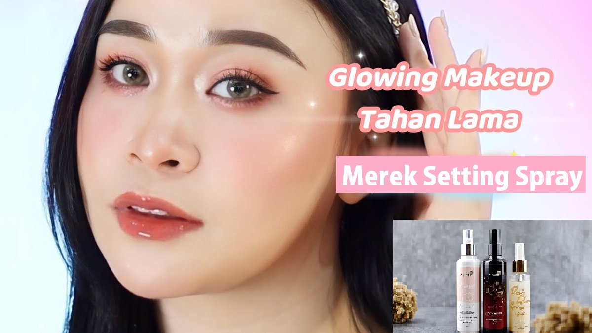 Merek Spray Wajah yang Bikin Glowing dan Tahan Lama, Muka Tampil Awet Muda Seperti 17 Tahunan, Ini Produknya!