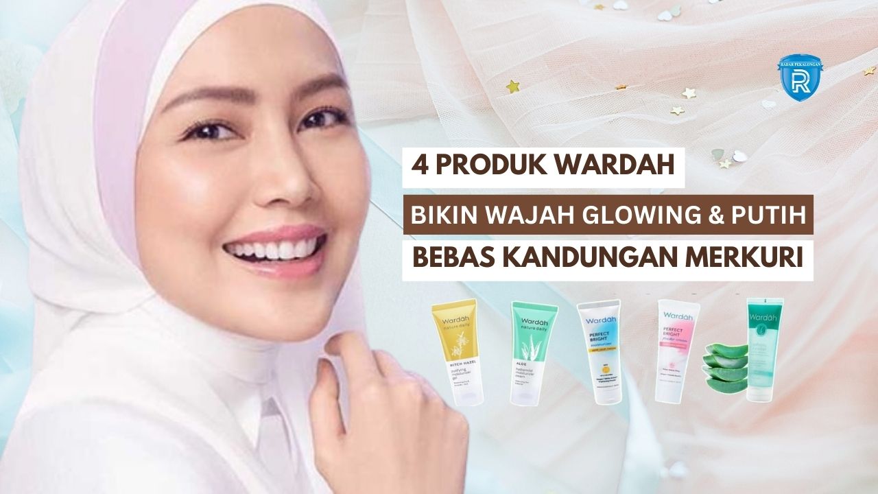 4 Produk Wardah yang Bikin Wajah Glowing dan Putih, Bebas Kandungan Merkuri dan Cocok untuk Pemula