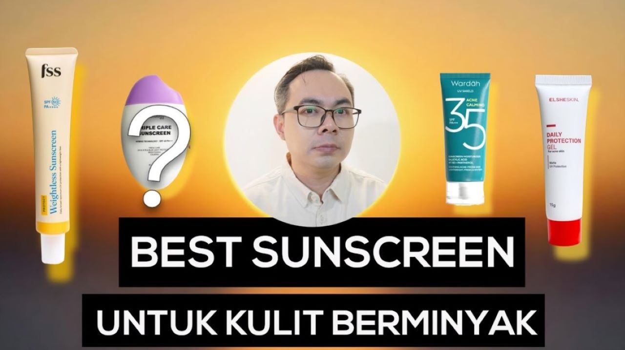 5 Cara Memilih Sunscreen untuk Kulit Berminyak Lengkap dengan Rekomendasi Produknya 