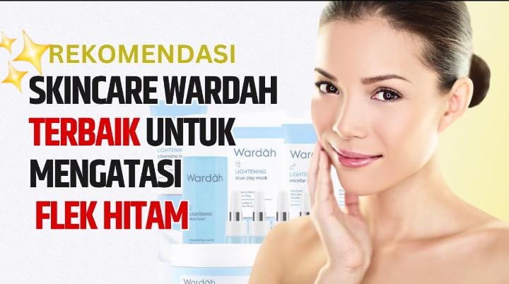 3 Rekomendasi Skincare Wardah untuk Mengatasi Flek Hitam, Usir Kusam Bikin Glowing dan Cerah Merata