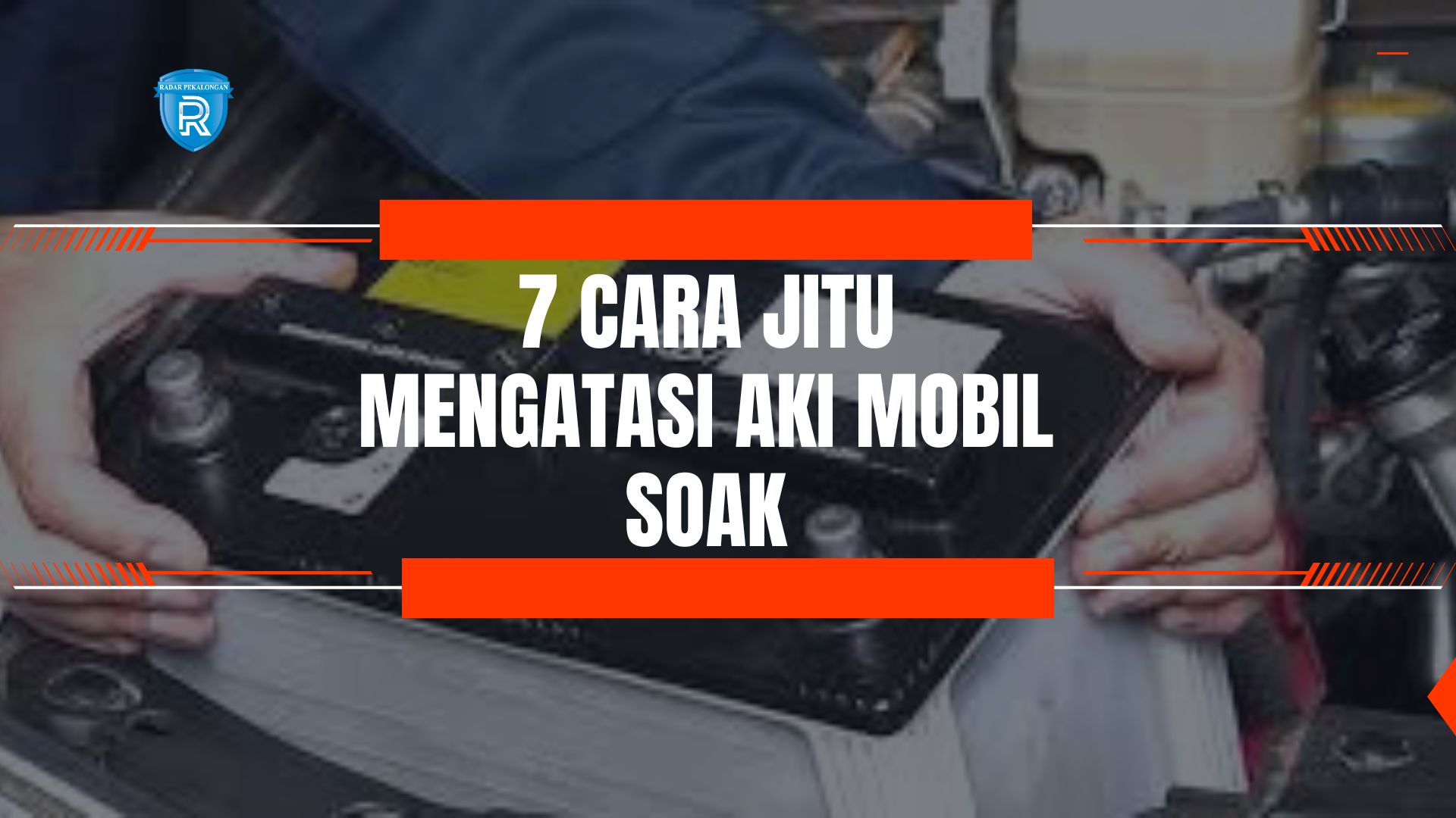 Jangan Panik! 7 Cara Jitu Mengatasi Aki Mobil Soak, Dijamin Tetap Awet dan Prima