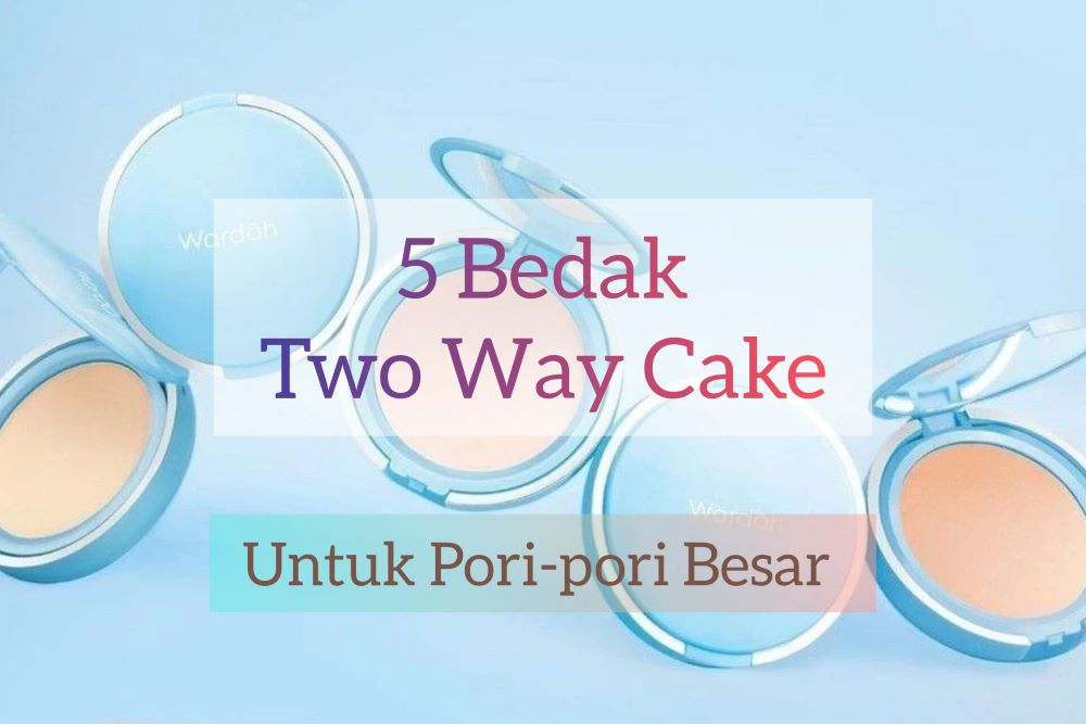 5 Bedak Two Way Cake Terbaik untuk Menyamarkan Pori-pori, Bikin Make Up Lebih Halus dan Merata 