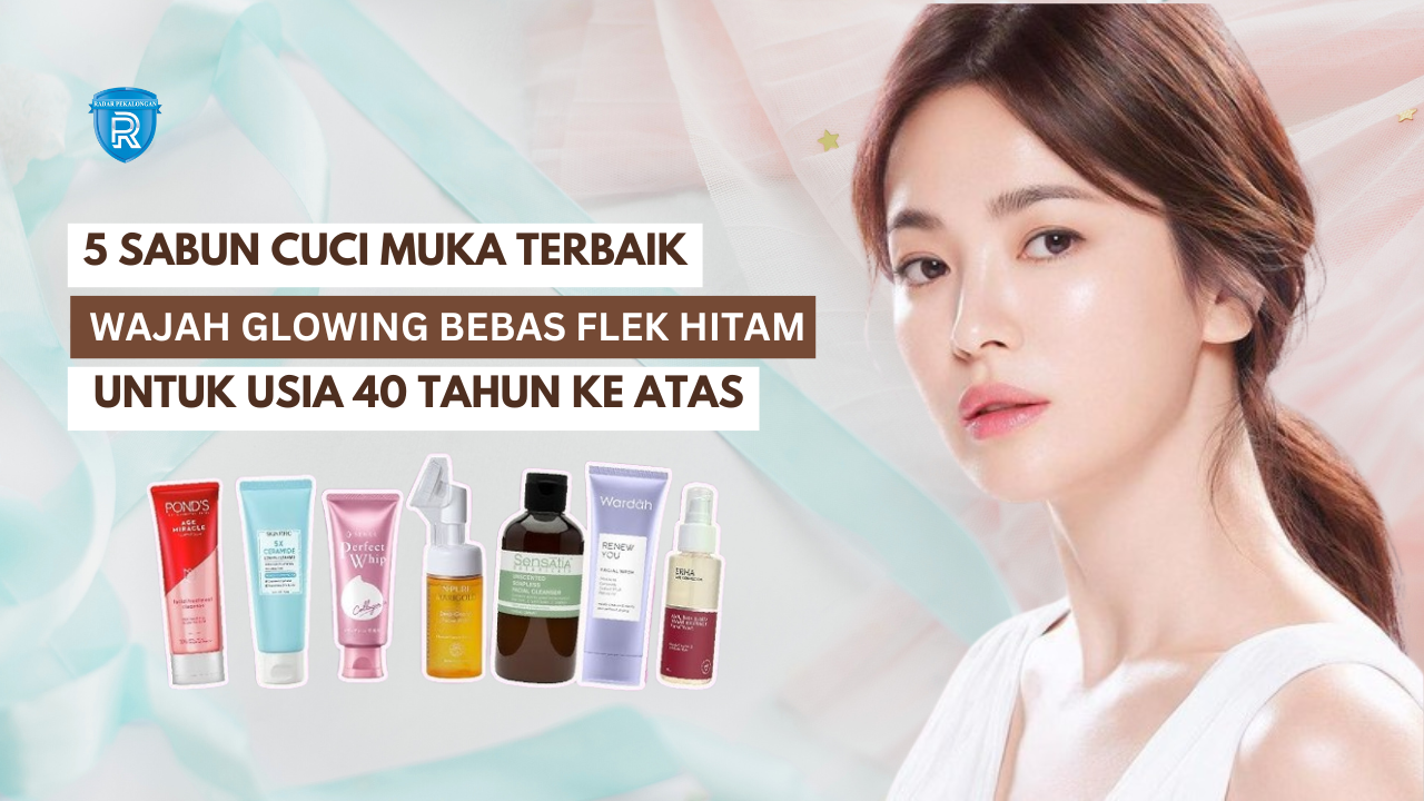 5 Sabun Cuci Muka untuk Wajah Glowing Bebas Flek Hitam, Cocok untuk Usia 40 Tahun Ke Atas