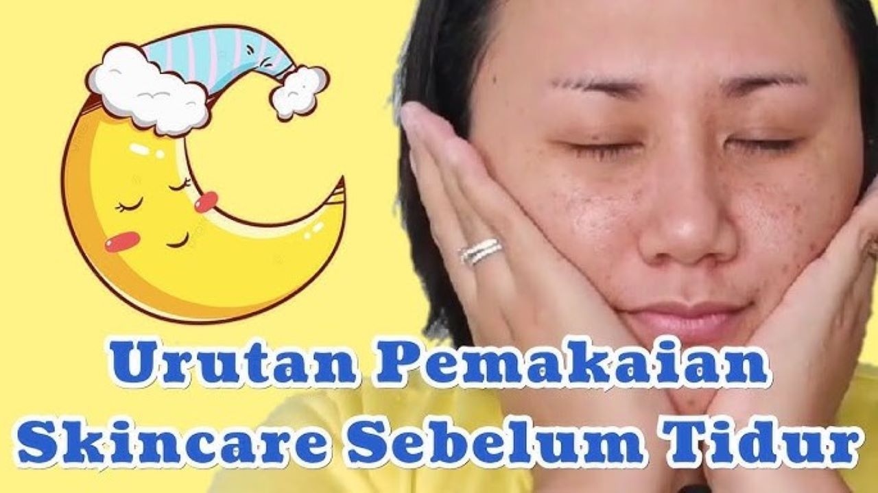 Begini 7 Urutan Skincare Malam Sebelum Tidur yang Wajib Dilakukan Agar Kulit Glowing