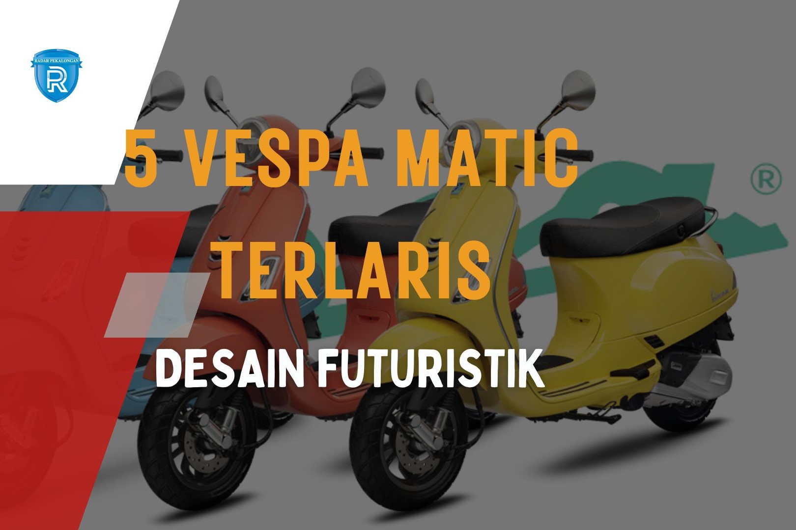 5 Vespa Matic Terlaris yang Punya Desain Futuristik dengan Harga Mulai dari 40 Jutaan