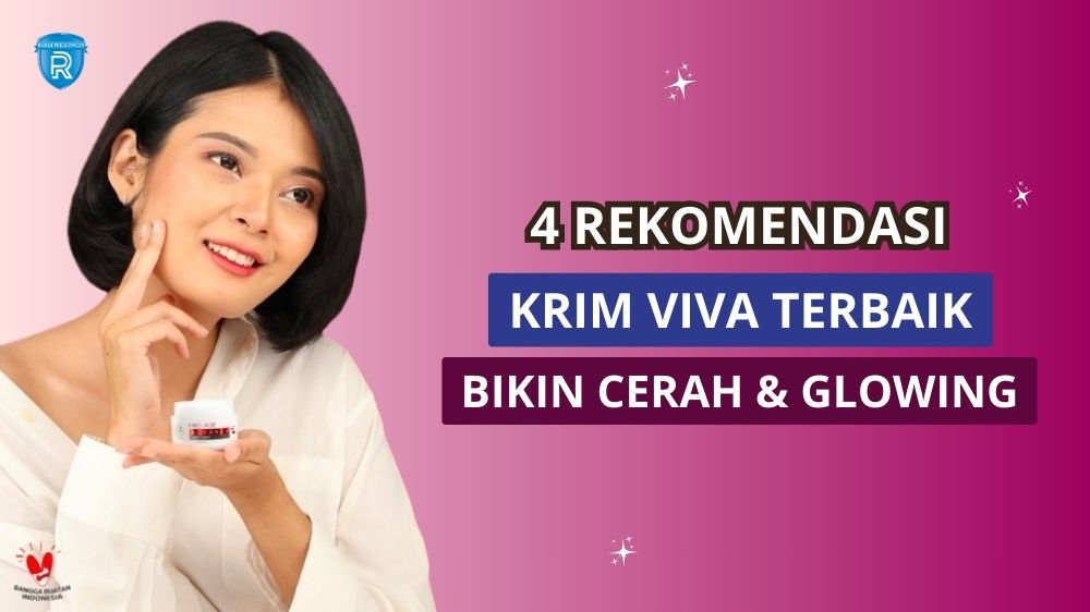 4 Rekomendasi Krim Viva yang Bagus untuk Perawatan Wajah Glowing, Mencerahkan!