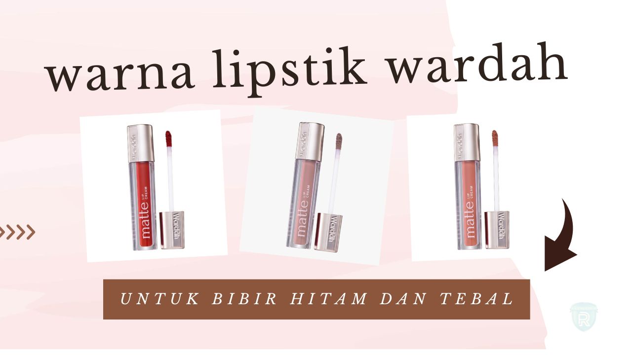 5 Warna Lipstik Wardah untuk Bibir Hitam dan Tebal, Ada Jenis Matte hingga Glossy!