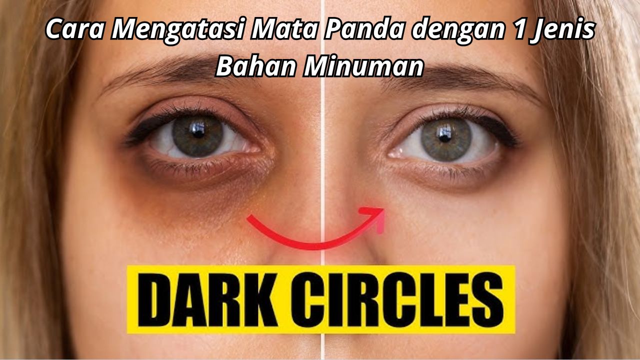 Ternyata, Begini Cara Mengatasi Mata Panda dengan 1 Jenis Bahan Minuman