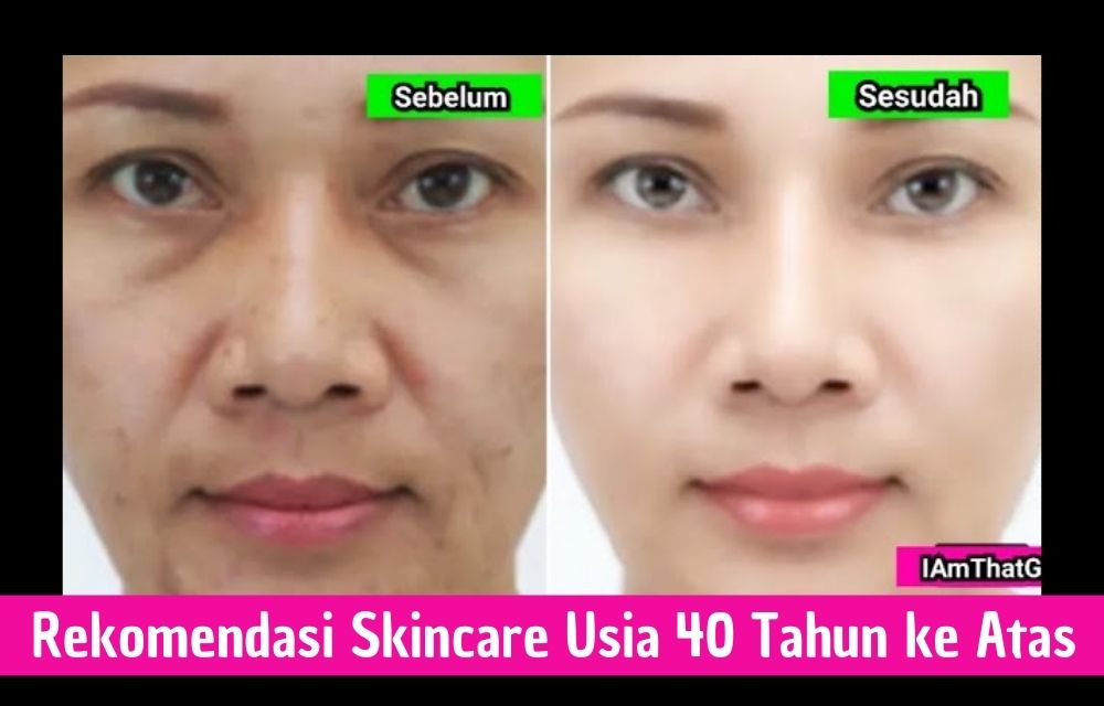 4 Rekomendasi Skincare Usia 40 Tahun ke Atas untuk Wajah Glowing dan Kencang, Bantu Minimalkan Tanda Penuaan