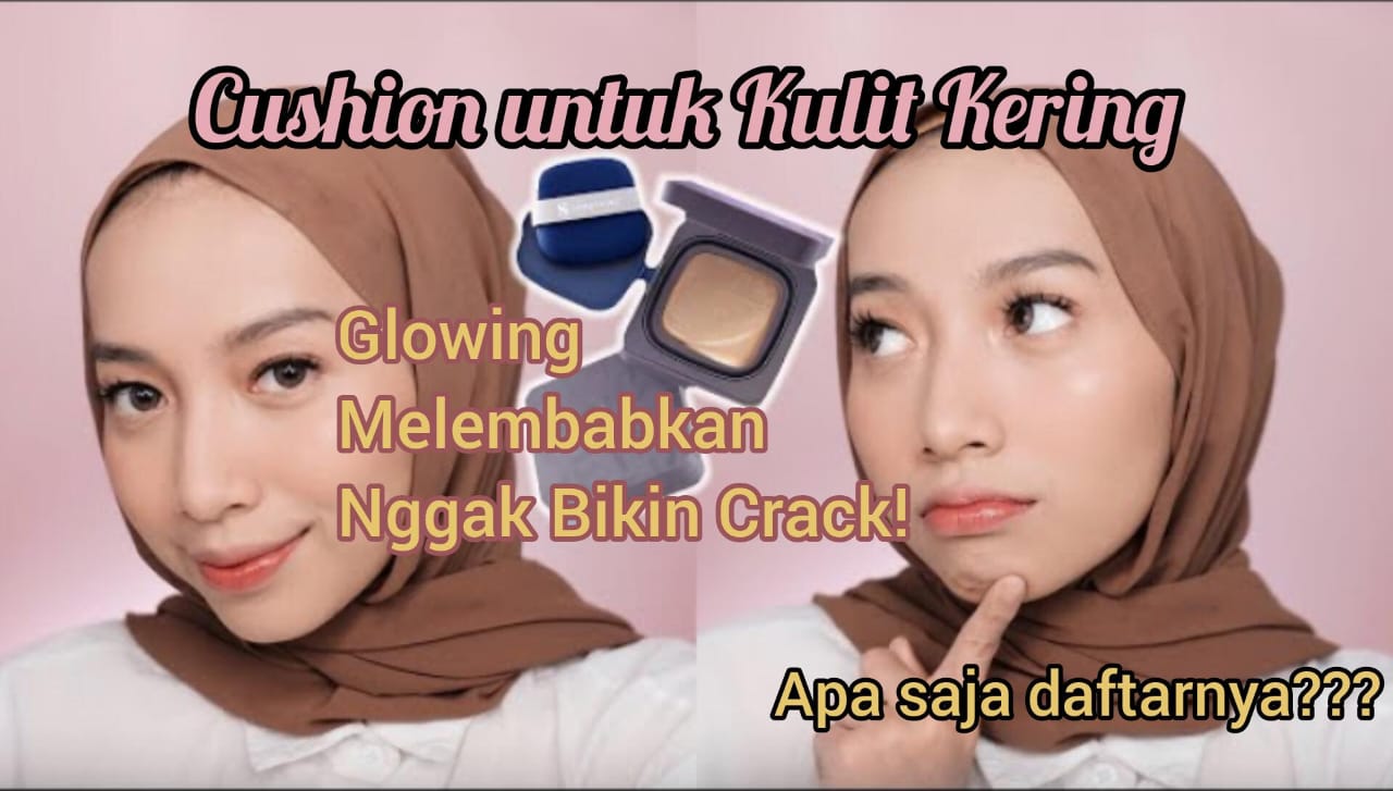 Daftar 5 Cushion untuk Kulit Kering yang Bikin Glowing Anti Crack di Wajah, Noda Hitam dan Pori Tersamarkan 