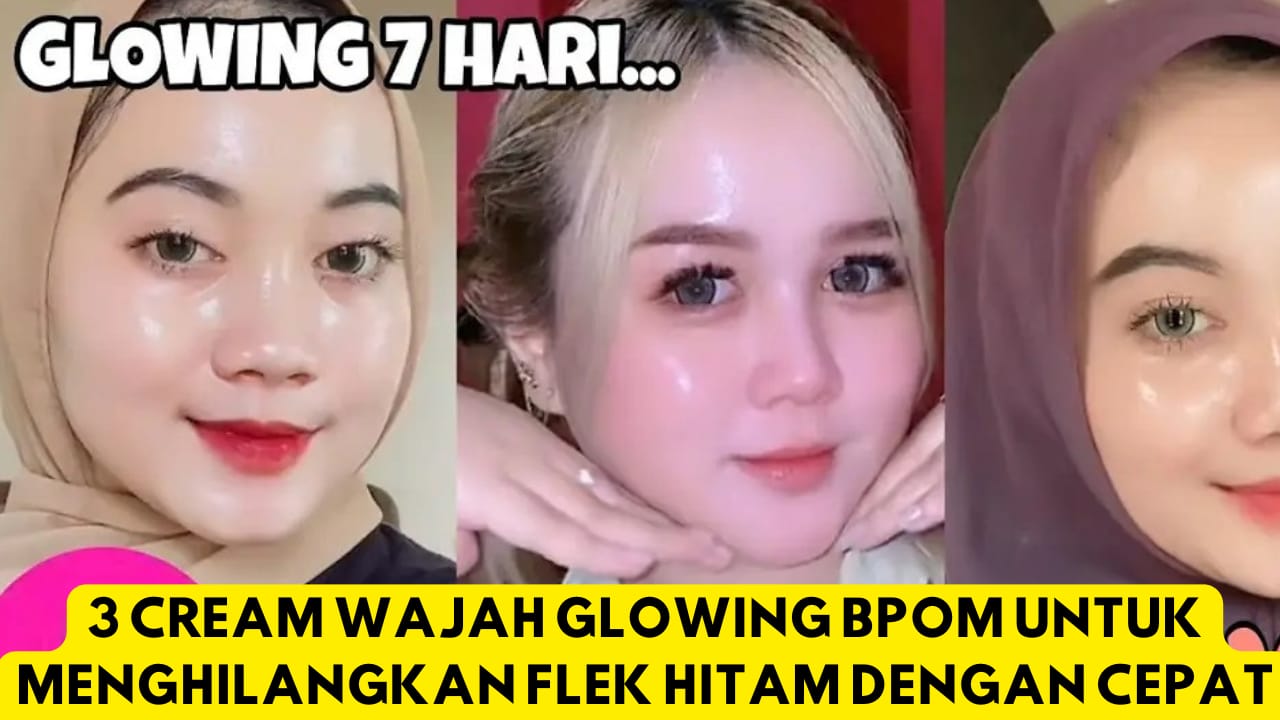 3 Cream Wajah Glowing BPOM untuk Menghilangkan Flek Hitam, Cocok Untuk Usia 40 an Wajah Mulus Bebas Kerutan