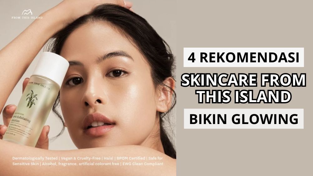 Secantik Maudy Ayunda! Ini 4 Rekomendasi Skincare From This Island untuk Wajah Glowing