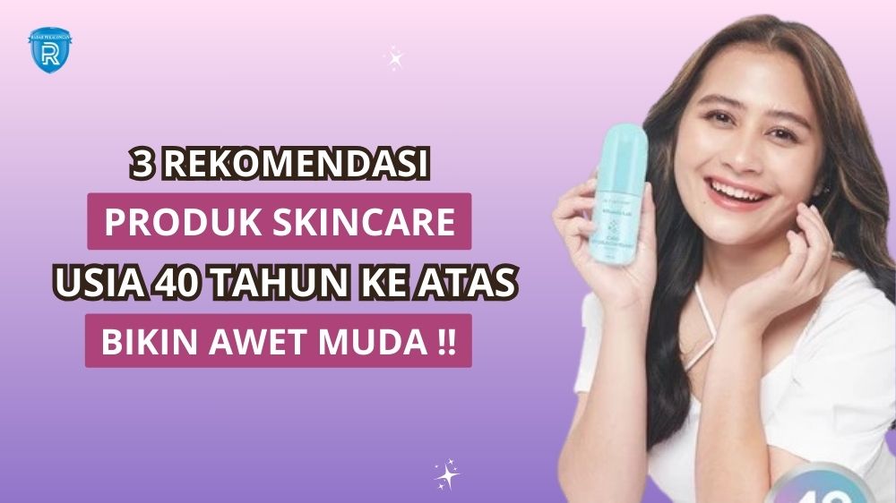 3 Skincare Terbaik untuk Wanita Usia 40 Tahun, Bantu Meremajakan Kulit Agar Awet Muda