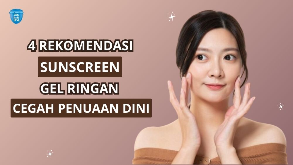 4 Sunscreen Gel yang Ringan di Kulit, Cocok untuk Kulit Berminyak Cepat Meresap Tanpa Menyumbat Pori