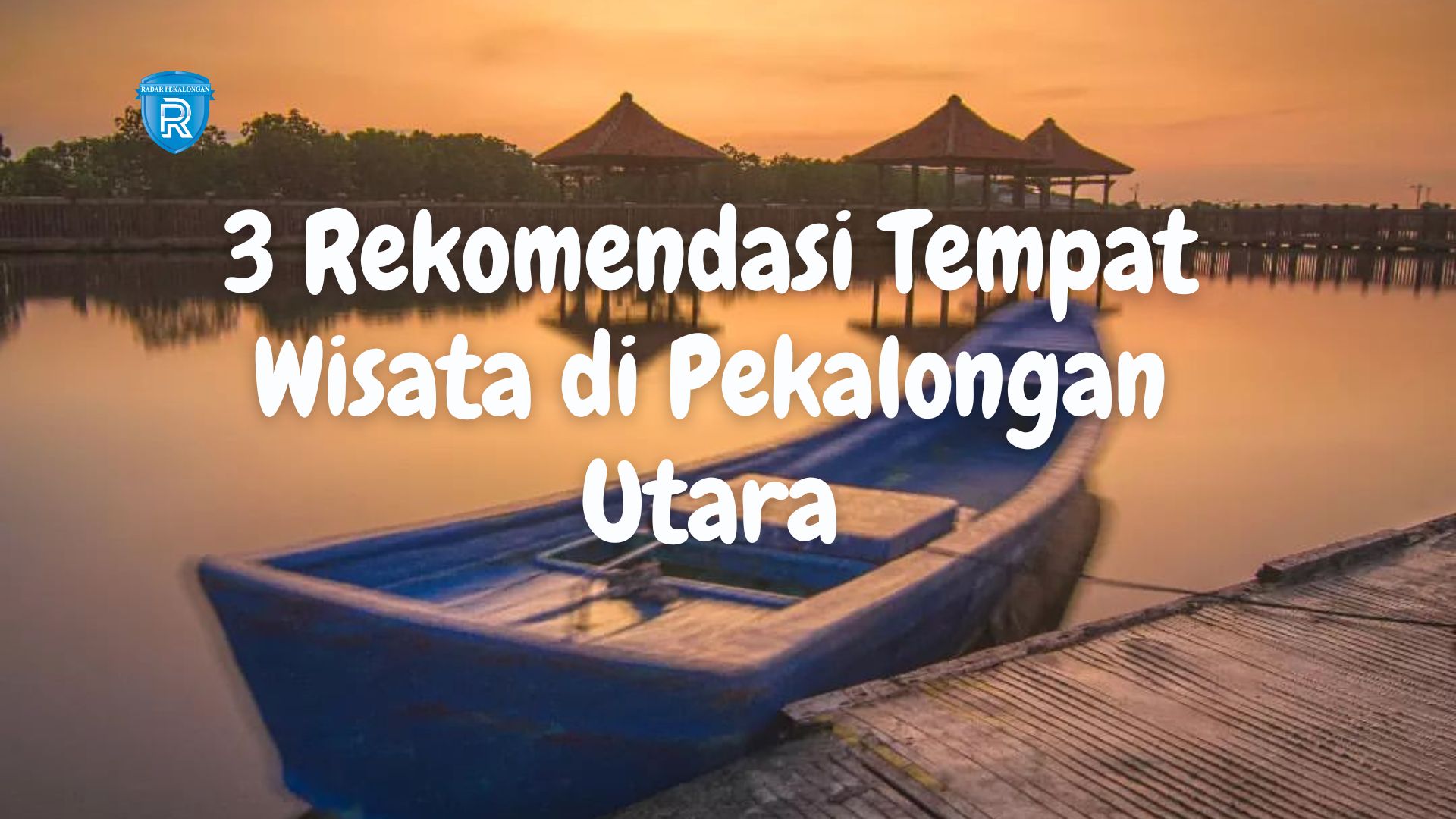 3 Rekomendasi Tempat Wisata di Pekalongan Utara yang Harus Dikunjungi Bersama Keluarga