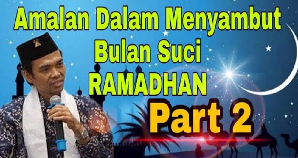 Sempurnakan Ramadhanmu dengan 5 Amalan Penting Menyambut Bulan Ramadhan dari Ustaz Abdul Somad