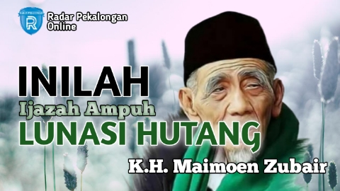 Mau Tahu Ijazah Ampuh Lunasi Hutang dari Mbah Moen atau K.H. Maimoen Zubair? Cukup Amalkan Ini