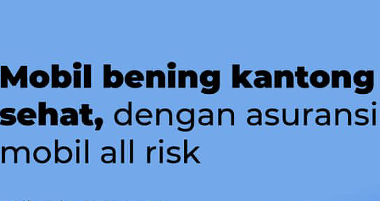 Apa itu Asuransi Mobil All Risk? Pengertian Serta Lingkup Proteksinya