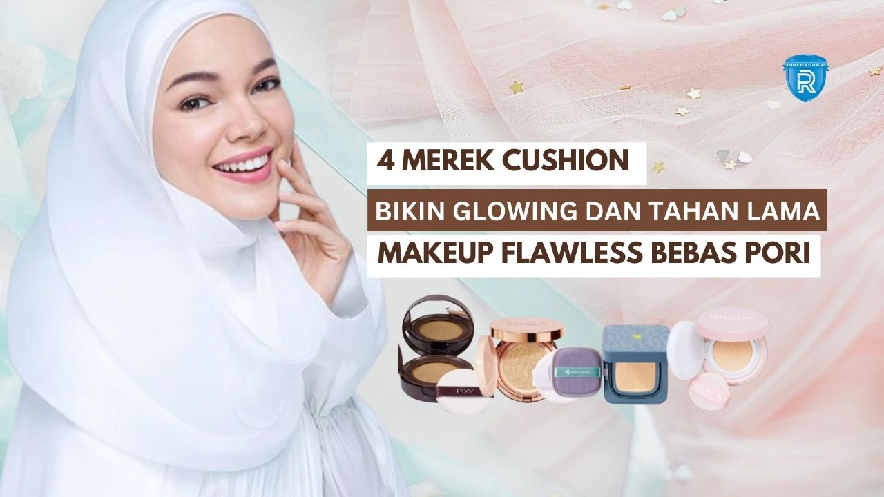 4 Merek Cushion yang Bikin Glowing dan Tahan Lama, Pilihan Terbaik Agar Makeup Flawless Bebas Pori-Pori Besar