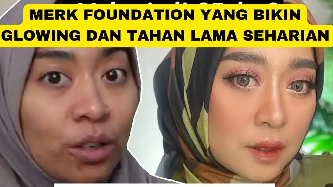 2 Merk Foundation yang Bikin Glowing dan Tahan Lama, Wajah jadi Bebas Flek Hitam dan Ampuh Kecilkan Pori Besar