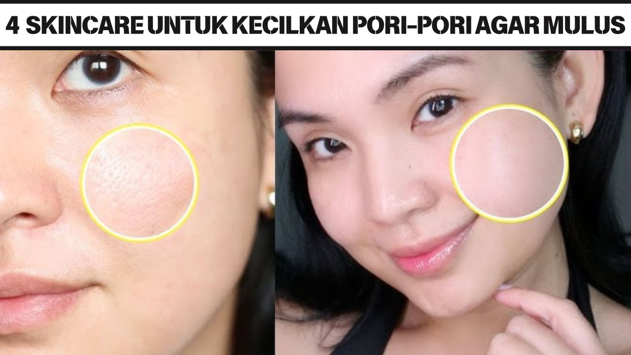 4 Rekomendasi Skincare untuk Mengecilkan Pori-Pori Agar Wajah Mulus, Rahasia Kulit Cerah Merata dan Awet Muda