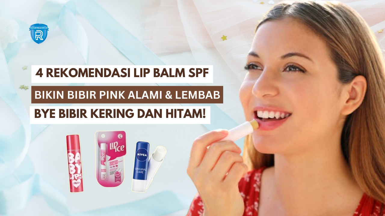 Punya Bibir Kering dan Hitam? Ini 4 Rekomendasi Lip Balm SPF yang Bikin Bibir Pink Alami dan Lembab