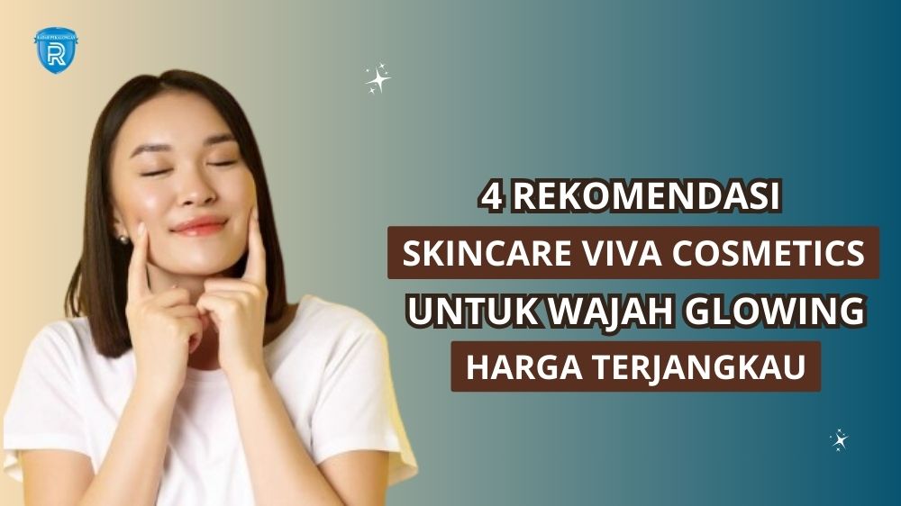 4 Skincare Viva untuk Wajah Glowing, Harga Murah Kualitas Wah!