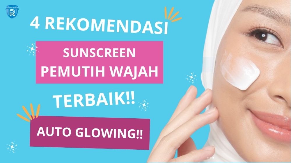 4 Rekomendasi Sunscreen Pemutih Wajah Terbaik, Bye Kulit Kusam dan Flek Hitam Tanda Penuaan Bikin Glowing!