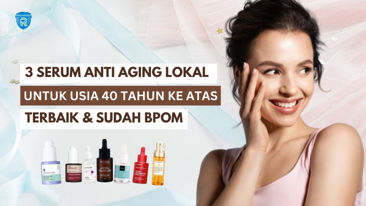 3 Serum Anti Aging Lokal Terbaik untuk Usia 40 Tahun Ke Atas yang Sudah BPOM, Wajah Langsung Glowing Merata 