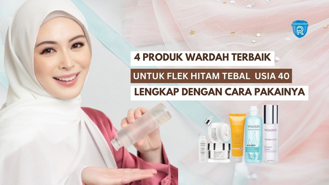 4 Produk Wardah Terbaik untuk Flek Hitam Tebal Usia 40 Tahun Ke Atas, Lengkap dengan Cara Pakai yang Benar