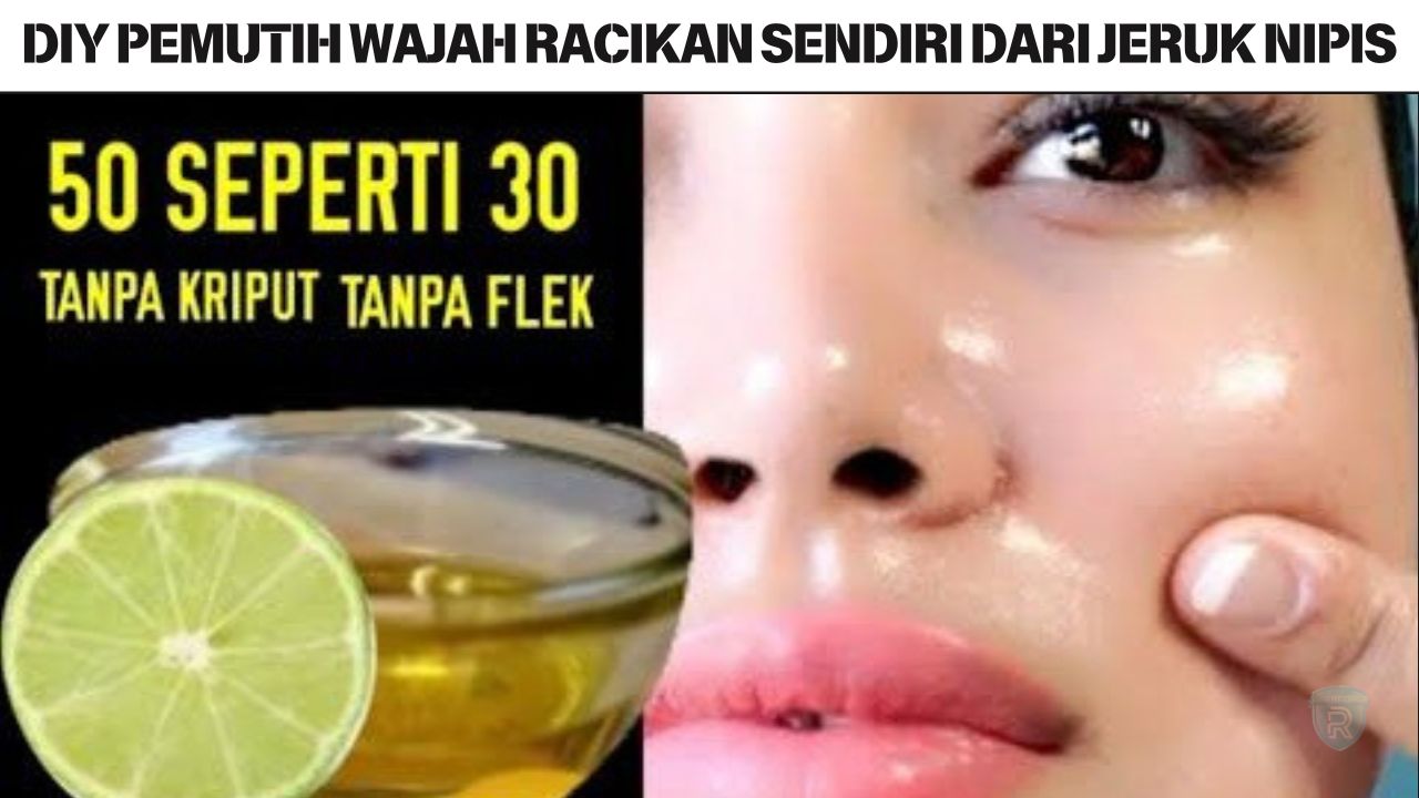 DIY Pemutih Wajah Racikan Sendiri dari Jeruk Nipis, Bikin Wajah Putih Bebas Flek Hitam Aman Dipakai Pemula