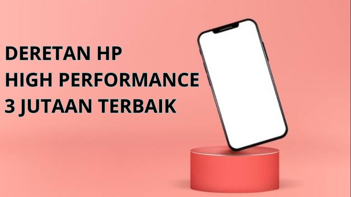 3 Deretan HP High Performance 3 Jutaan Terbaik Bulan September 2024 