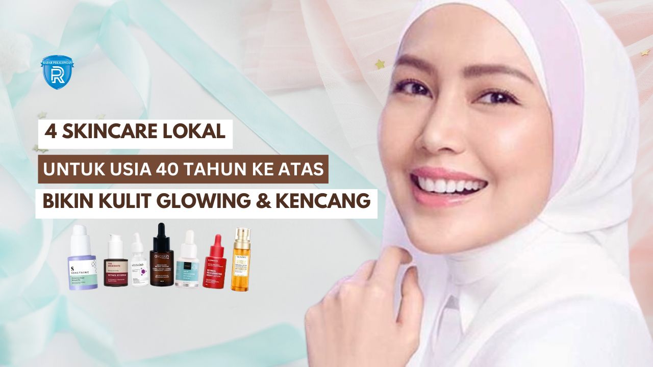 4 Skincare Lokal Usia 40 Tahun Ke Atas untuk Wajah Glowing dan Kencang, Ada Kandungan Anti Aging Bebas Merkuri