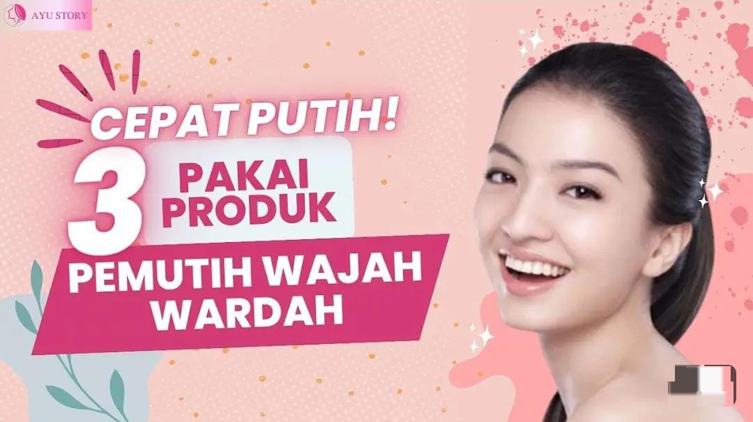 3 Produk Wardah untuk Memutihkan Wajah Dengan Cepat Terbaik, Murah Dibawah 50 Ribu Tersedia di Indomaret