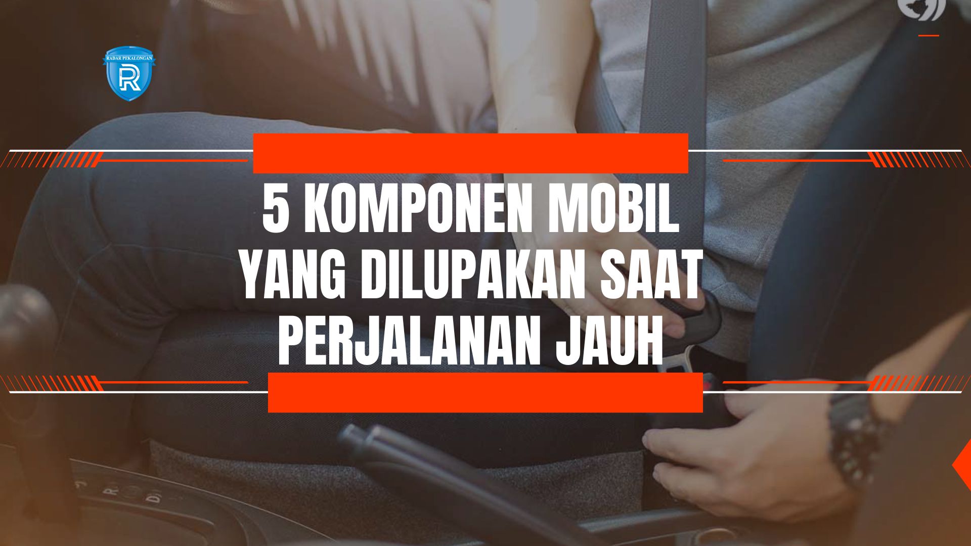 5 Komponen Mobil yang Sering Dilupakan, Padahal Penting Banget untuk Perjalanan Jauh