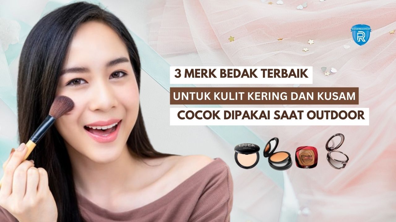 3 Merk Bedak untuk Kulit Kering dan Kusam, Ada Kandungan SPF Cocok Dipakai Saat Kegiatan Outdoor