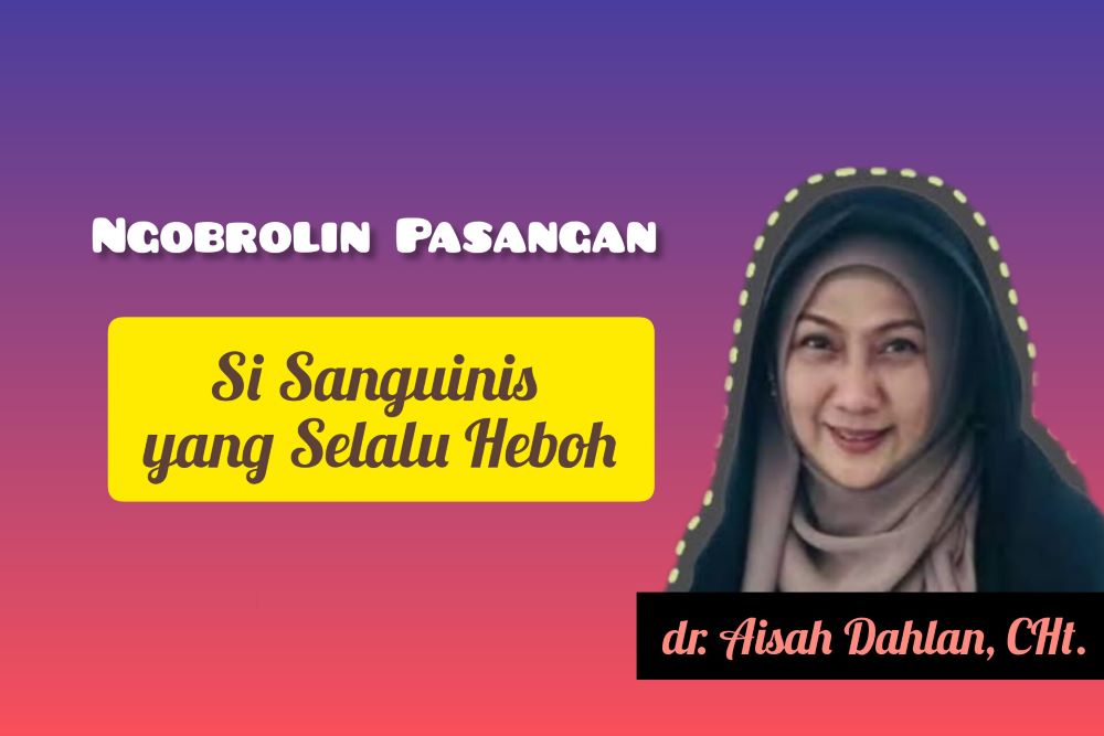 Selalu Heboh, Begini 4 Cara Memperlakukan Pasangan dengan Watak Sanguinis Menurut dr. Aisah Dahlan