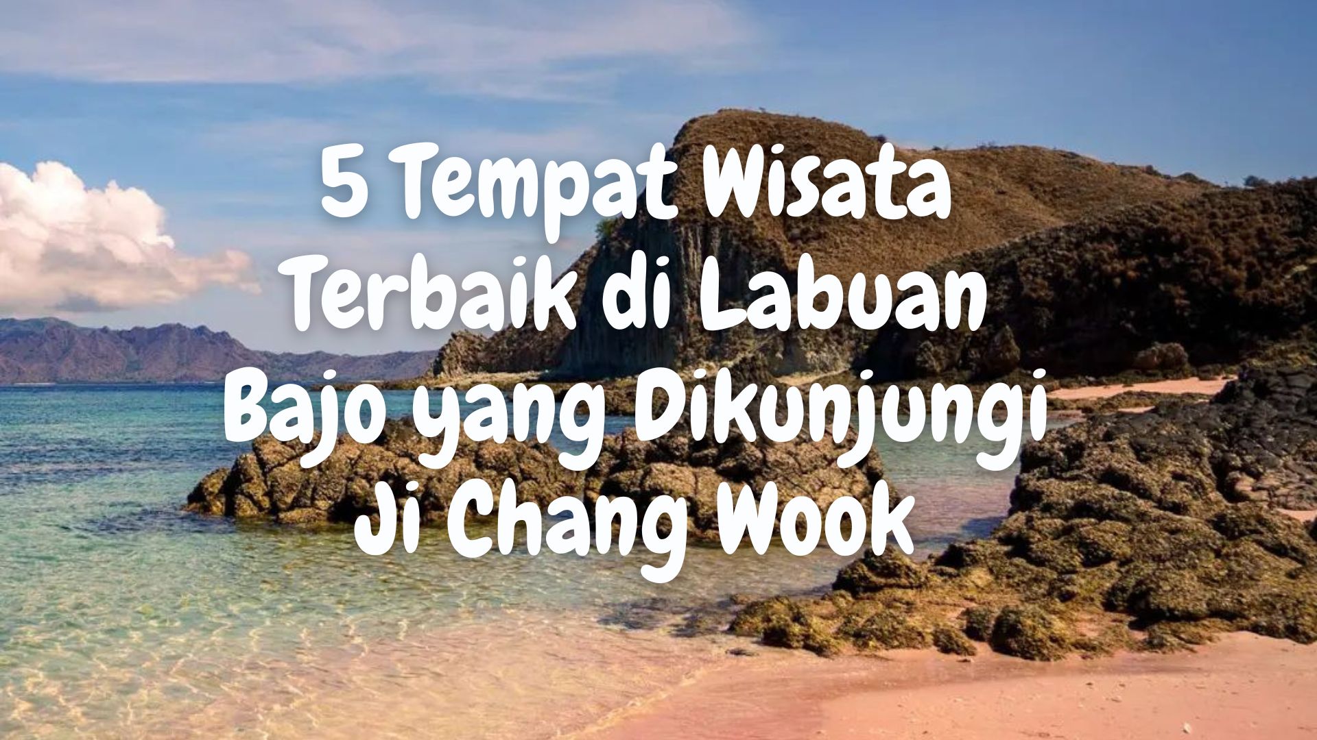 5 Rekomendasi Tempat Wisata Terbaik di Labuan Bajo yang Sempat Dikunjungi Aktor Korea Ji Chang Wook