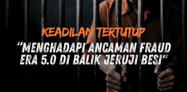 Keadilan yang Tertutup: Menghadapi Ancaman Fraud Era 5.0 di Balik Jeruji Besi