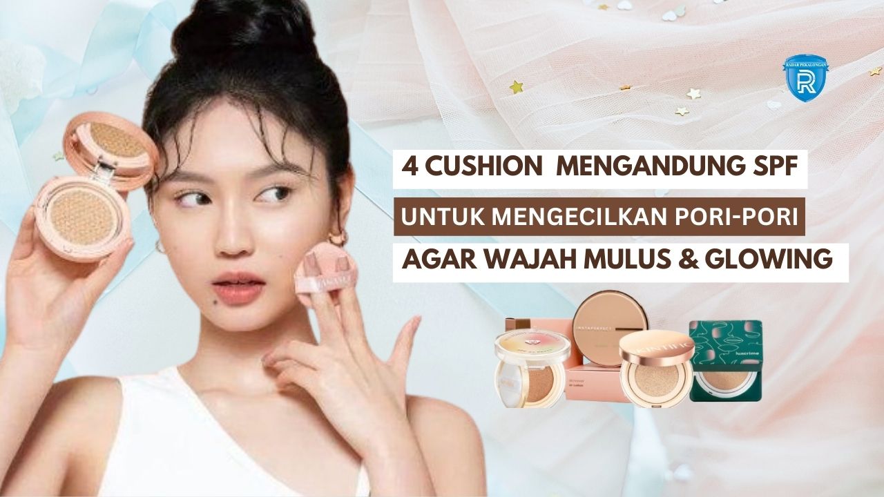 4 Cushion untuk Mengecilkan Pori-Pori Agar Wajah Mulus, Ada Kandungan SPF Bikin Wajah Glowing Bebas Flek Hitam